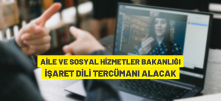Aile Ve Sosyal Hizmetler Bakanlığı İşaret Dili Tercümanı İstihdam Edecek