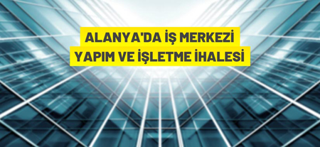 Alanya Belediye Başkanlığından İş Merkezi Yapım Ve İşletme İhalesi