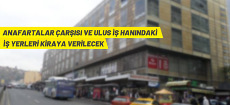 Anafartalar Çarşısı Ve Ulus İşhanı’ndaki İş Yeri Ve Depolar Kiraya Veriliyor