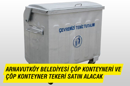 Arnavutköy Belediyesi Çöp Konteyneri Ve Çöp Konteyner Tekeri Satın Alacak