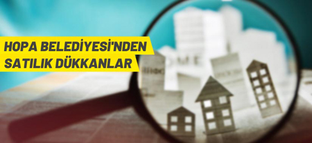 Hopa Belediyesi’nden Dükkan Satış İhalesi