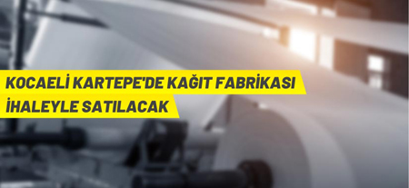 Kocaeli Kartepe’de Kağıt Fabrikası Satış İhalesi