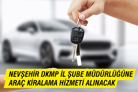 Nevşehir Dkmp İl Şube Müdürlüğüne Araç Kiralama Hizmeti Alınacak